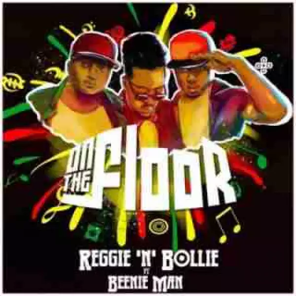 Reggie N Bollie - On The Floor Ft. Beenie Man